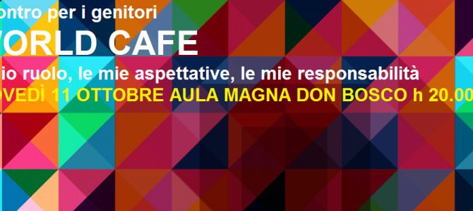 Per i genitori: World Cafe 11 ottobre Aula Magna Don Bosco Per i genitori: World Cafe 11 ottobre Aula Magna Don Bosco